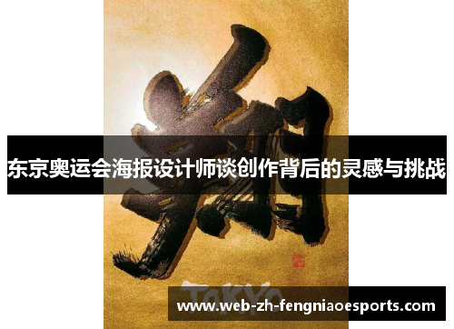 东京奥运会海报设计师谈创作背后的灵感与挑战 东京奥运会海报设计师谈创作背后的灵感与挑战